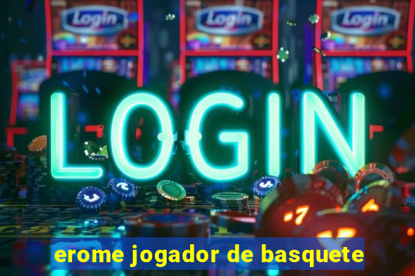 erome jogador de basquete